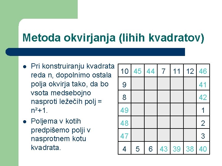 Metoda okvirjanja (lihih kvadratov) l l Pri konstruiranju kvadrata reda n, dopolnimo ostala polja