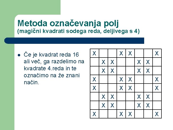 Metoda označevanja polj (magični kvadrati sodega reda, deljivega s 4) l Če je kvadrat