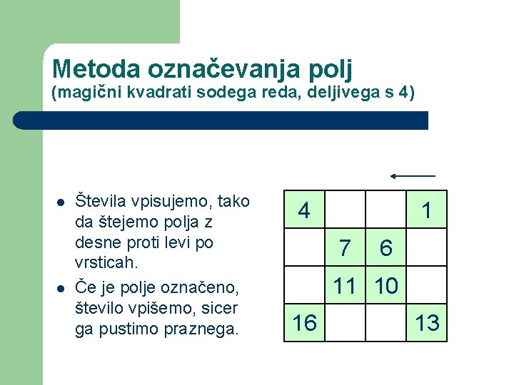 Metoda označevanja polj (magični kvadrati sodega reda, deljivega s 4) l l Števila vpisujemo,