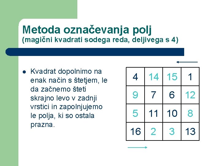 Metoda označevanja polj (magični kvadrati sodega reda, deljivega s 4) l Kvadrat dopolnimo na