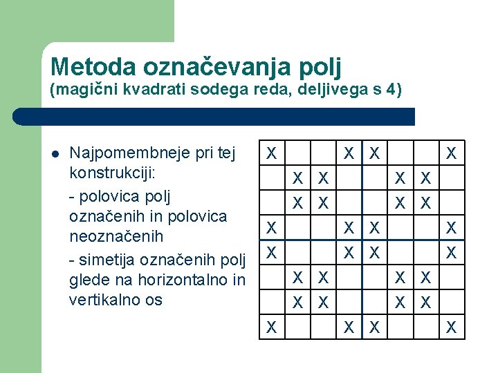 Metoda označevanja polj (magični kvadrati sodega reda, deljivega s 4) Najpomembneje pri tej X