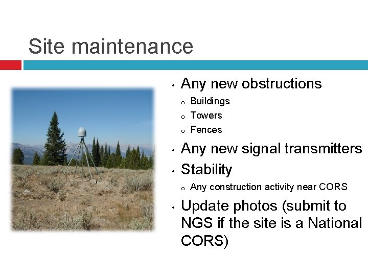 Site maintenance • Any new obstructions o o o • • Any new signal
