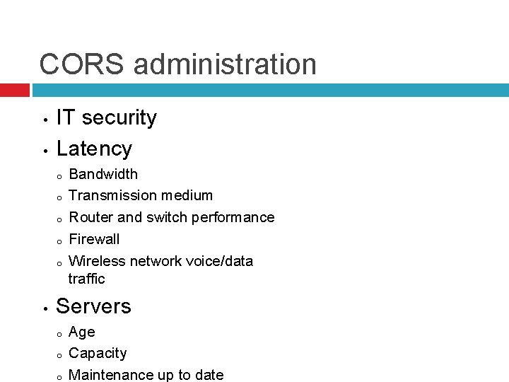 CORS administration • • IT security Latency o o o • Bandwidth Transmission medium