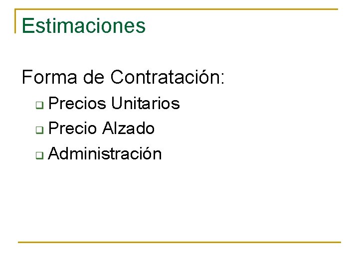 Estimaciones Forma de Contratación: Precios Unitarios q Precio Alzado q Administración q 