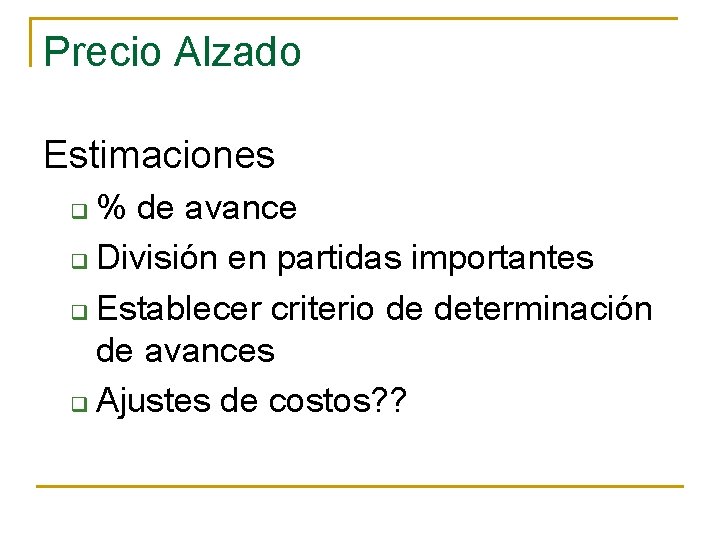 Precio Alzado Estimaciones % de avance q División en partidas importantes q Establecer criterio