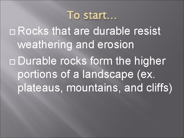  Rocks To start… that are durable resist weathering and erosion Durable rocks form