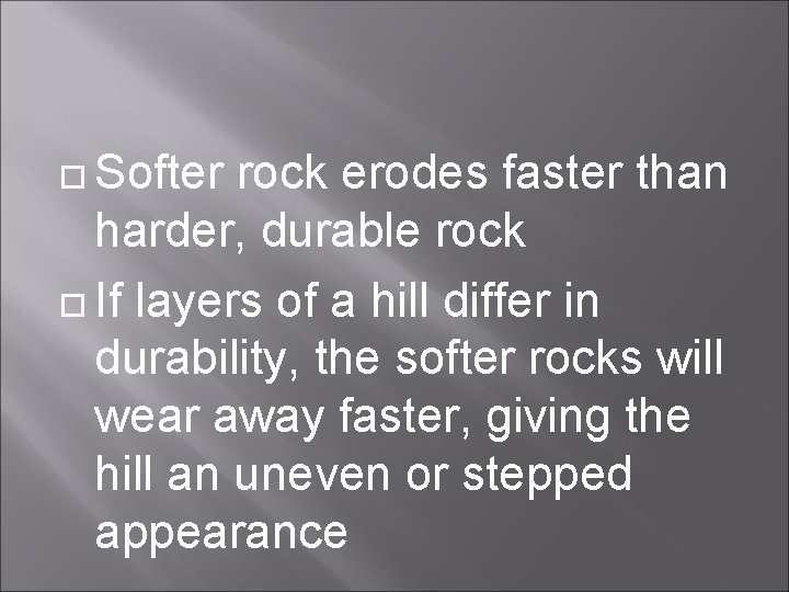  Softer rock erodes faster than harder, durable rock If layers of a hill