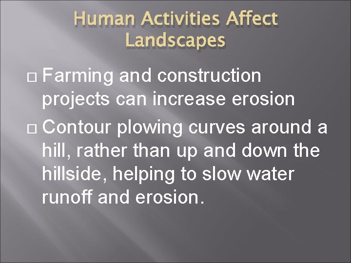 Human Activities Affect Landscapes Farming and construction projects can increase erosion Contour plowing curves