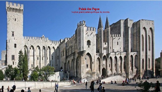 Palais des Papes le plus grand palais gothique du monde. 