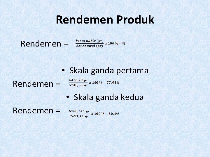 Rendemen Produk Rendemen = • Skala ganda pertama Rendemen = • Skala ganda kedua