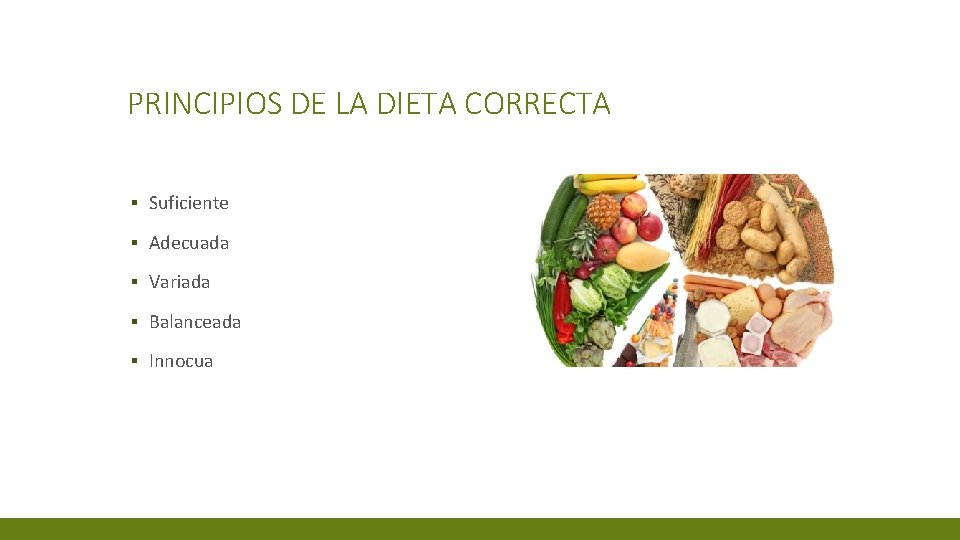 PRINCIPIOS DE LA DIETA CORRECTA ▪ Suficiente ▪ Adecuada ▪ Variada ▪ Balanceada ▪