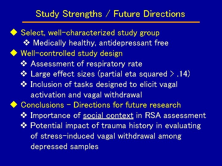 Study Strengths / Future Directions Select, well-characterized study group Medically healthy, antidepressant free Well-controlled