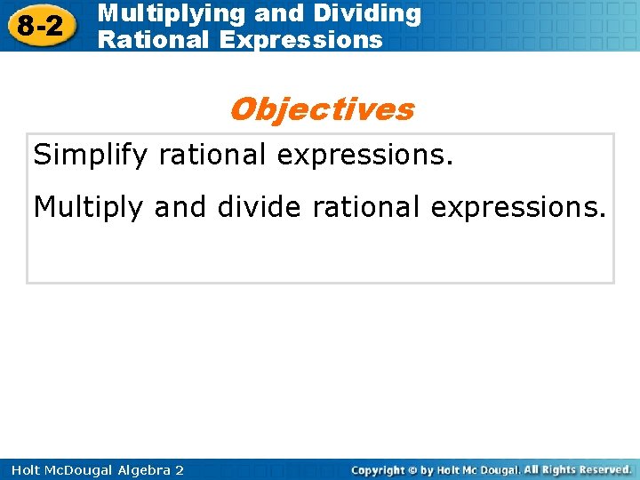 8 -2 Multiplying and Dividing Rational Expressions Objectives Simplify rational expressions. Multiply and divide