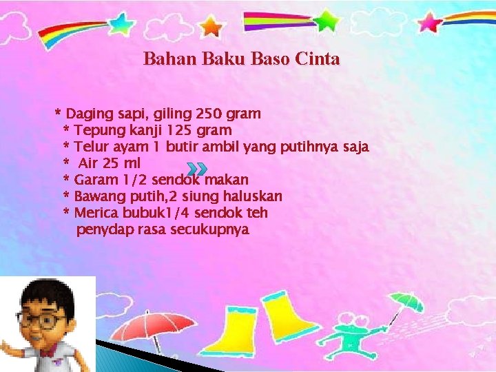 Bahan Baku Baso Cinta * Daging sapi, giling 250 gram * Tepung kanji 125