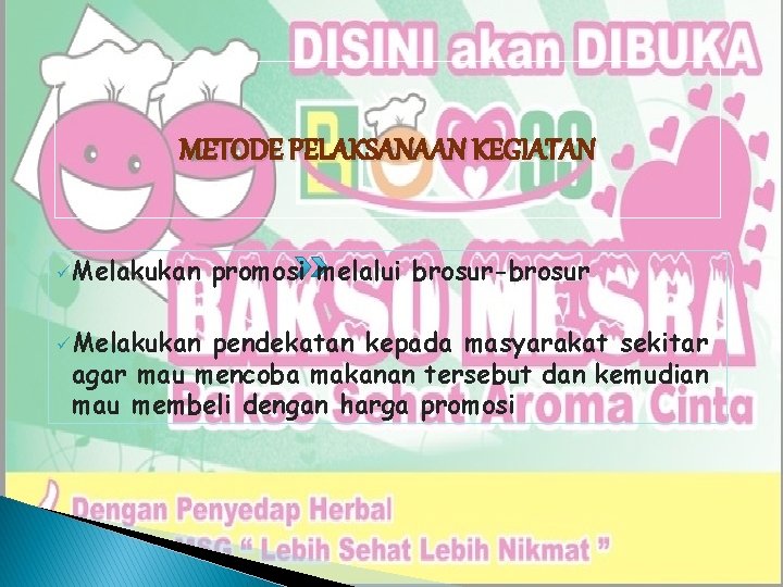 METODE PELAKSANAAN KEGIATAN üMelakukan ü Melakukan promosi melalui brosur-brosur pendekatan kepada masyarakat sekitar agar