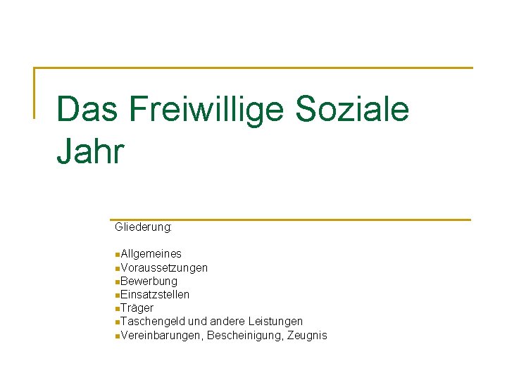 Das Freiwillige Soziale Jahr Gliederung: n. Allgemeines n. Voraussetzungen n. Bewerbung n. Einsatzstellen n.