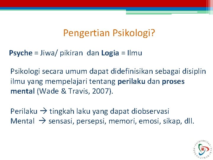 Pengertian Psikologi? Psyche = Jiwa/ pikiran dan Logia = Ilmu Psikologi secara umum dapat