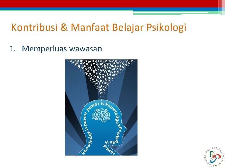 Kontribusi & Manfaat Belajar Psikologi 1. Memperluas wawasan Kontribusi & Manfaat Belajar Psikologi 1. Memperluas wawasan