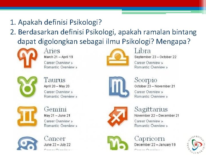 1. Apakah definisi Psikologi? 2. Berdasarkan definisi Psikologi, apakah ramalan bintang dapat digolongkan sebagai