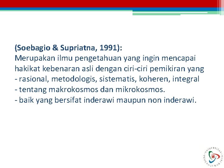 (Soebagio & Supriatna, 1991): Merupakan ilmu pengetahuan yang ingin mencapai hakikat kebenaran asli dengan