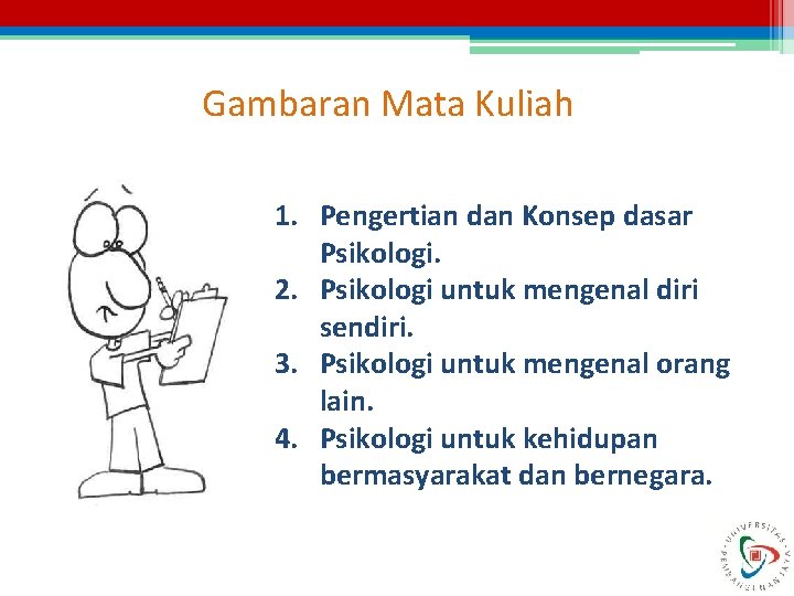 Gambaran Mata Kuliah 1. Pengertian dan Konsep dasar Psikologi. 2. Psikologi untuk mengenal diri