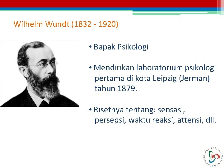Wilhelm Wundt (1832 - 1920) • Bapak Psikologi • Mendirikan laboratorium psikologi pertama di Wilhelm Wundt (1832 - 1920) • Bapak Psikologi • Mendirikan laboratorium psikologi pertama di
