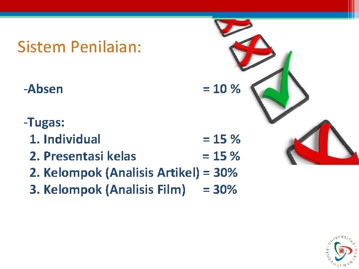 Sistem Penilaian: -Absen = 10 % -Tugas: 1. Individual = 15 % 2. Presentasi Sistem Penilaian: -Absen = 10 % -Tugas: 1. Individual = 15 % 2. Presentasi