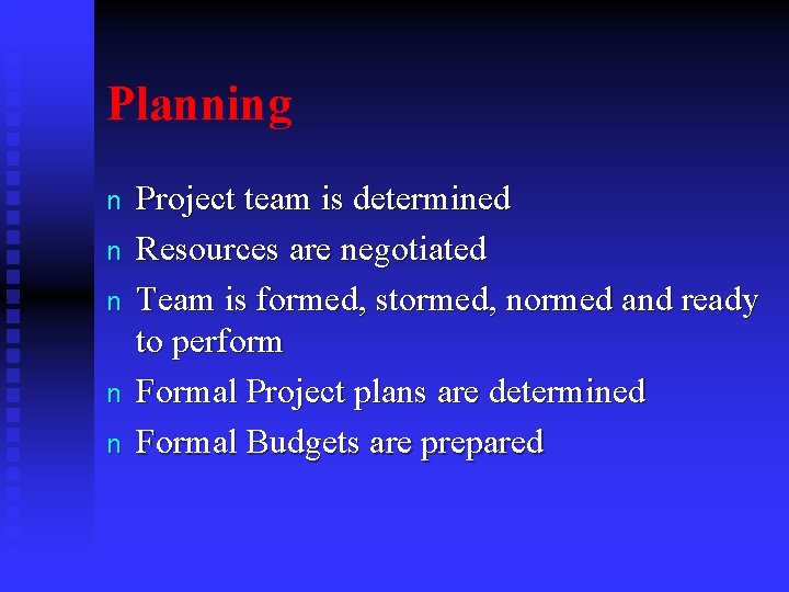 Planning n n n Project team is determined Resources are negotiated Team is formed,