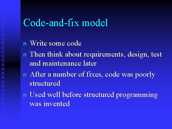 Code-and-fix model n n Write some code Then think about requirements, design, test and