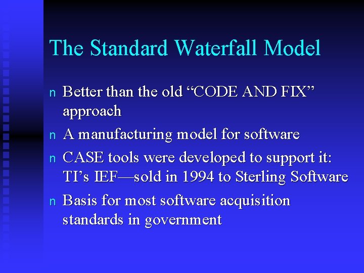 The Standard Waterfall Model n n Better than the old “CODE AND FIX” approach