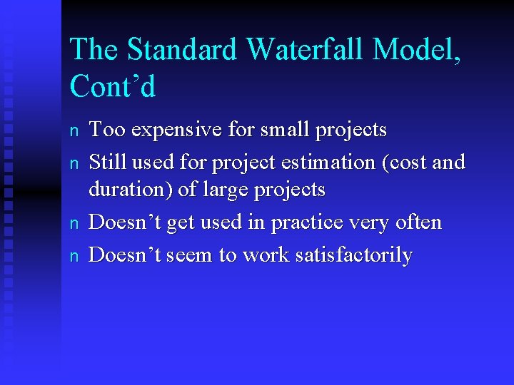 The Standard Waterfall Model, Cont’d n n Too expensive for small projects Still used