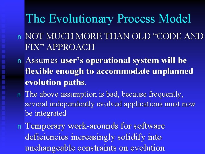 The Evolutionary Process Model n n NOT MUCH MORE THAN OLD “CODE AND FIX”