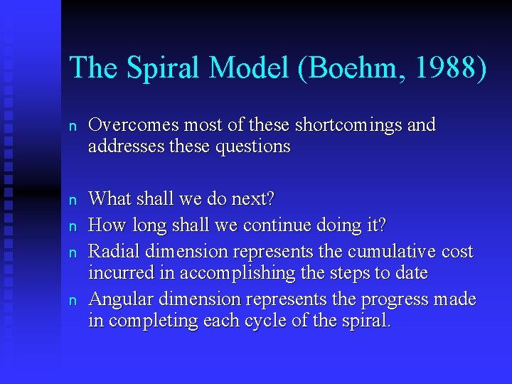 The Spiral Model (Boehm, 1988) n Overcomes most of these shortcomings and addresses these