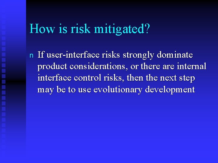 How is risk mitigated? n If user-interface risks strongly dominate product considerations, or there