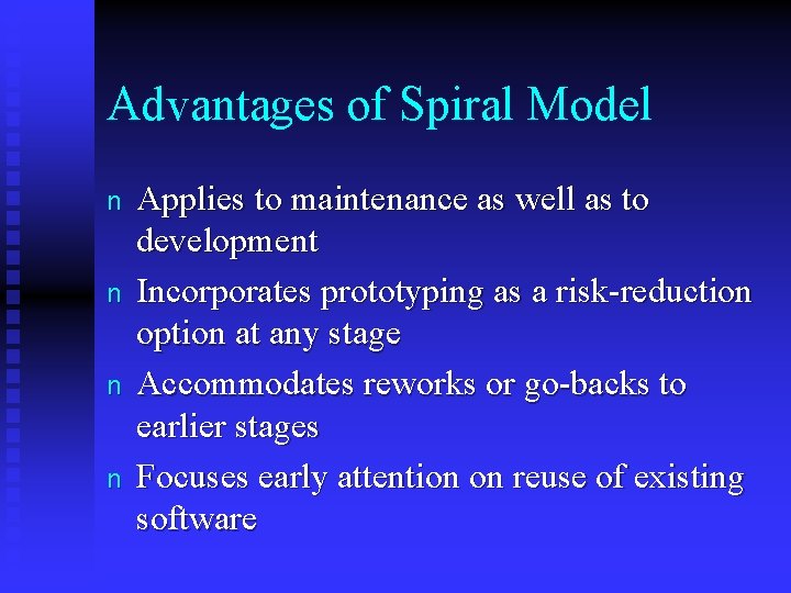 Advantages of Spiral Model n n Applies to maintenance as well as to development