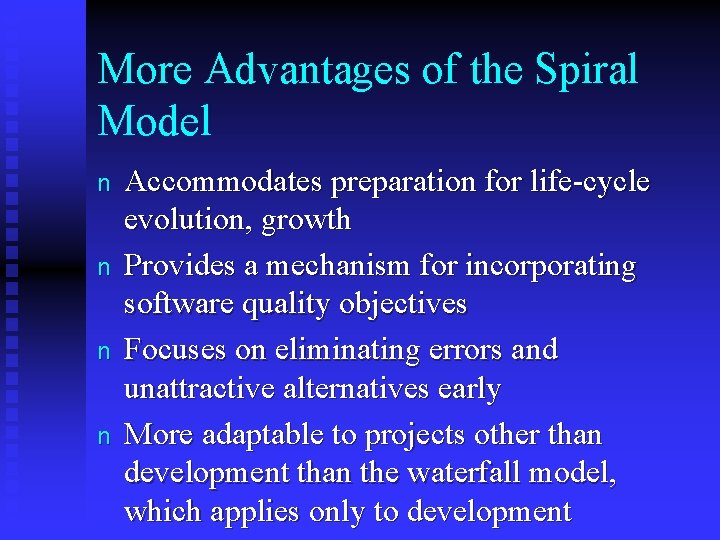 More Advantages of the Spiral Model n n Accommodates preparation for life-cycle evolution, growth