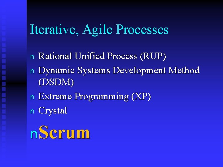 Iterative, Agile Processes n n Rational Unified Process (RUP) Dynamic Systems Development Method (DSDM)