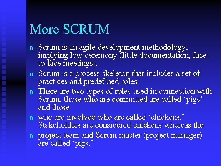 More SCRUM n n n Scrum is an agile development methodology, implying low ceremony