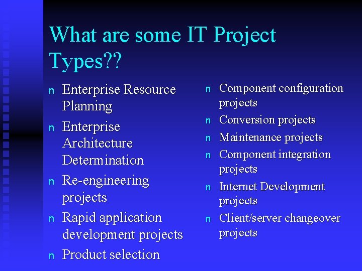 What are some IT Project Types? ? n n n Enterprise Resource Planning Enterprise