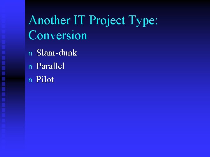Another IT Project Type: Conversion n Slam-dunk Parallel Pilot 