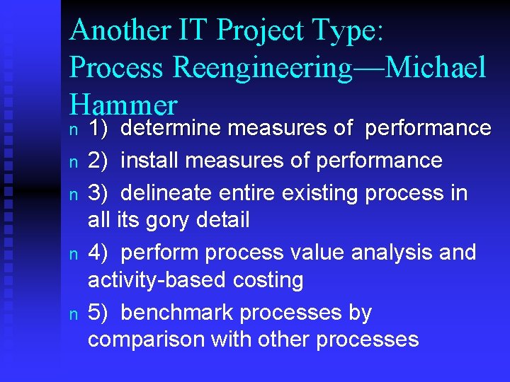 Another IT Project Type: Process Reengineering—Michael Hammer n n n 1) determine measures of