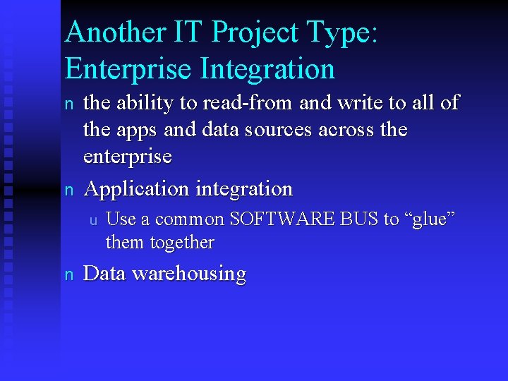 Another IT Project Type: Enterprise Integration n n the ability to read-from and write