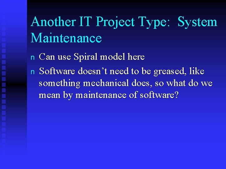 Another IT Project Type: System Maintenance n n Can use Spiral model here Software