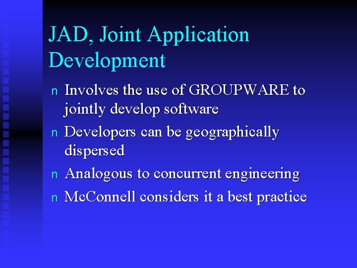 JAD, Joint Application Development n n Involves the use of GROUPWARE to jointly develop