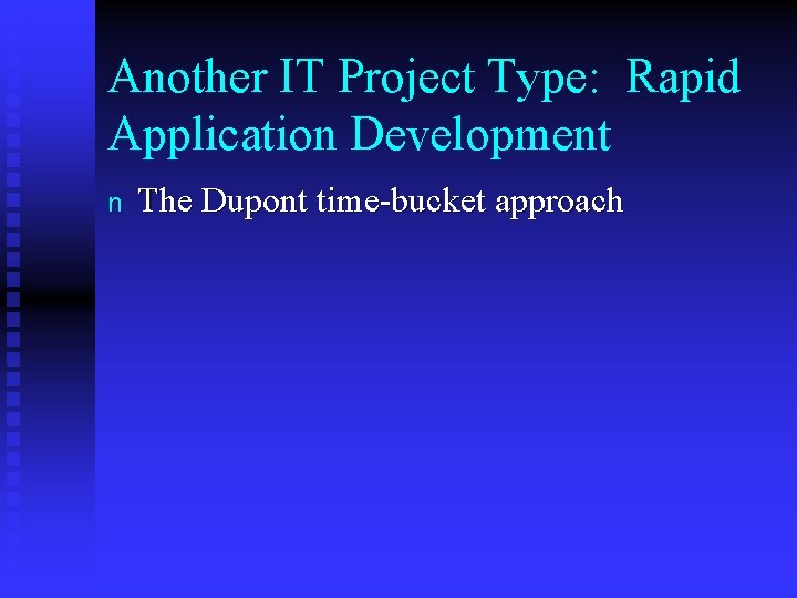 Another IT Project Type: Rapid Application Development n The Dupont time-bucket approach 