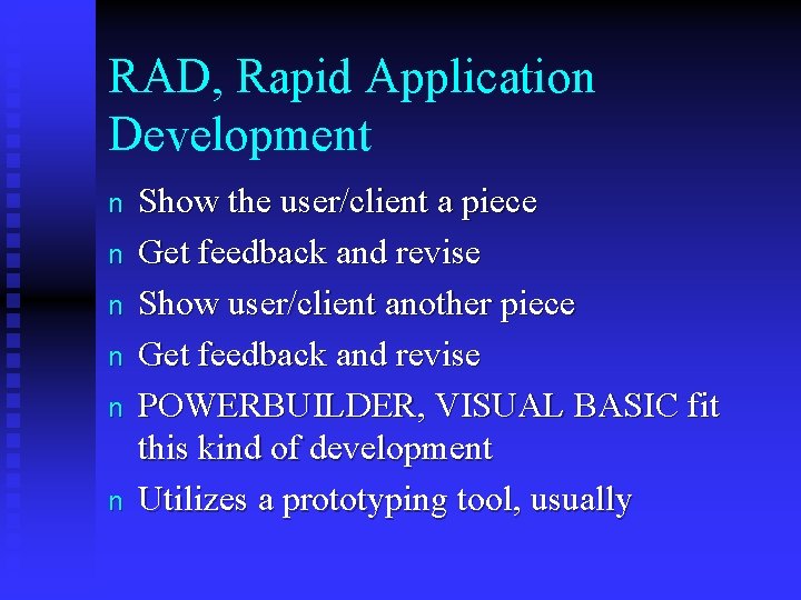RAD, Rapid Application Development n n n Show the user/client a piece Get feedback