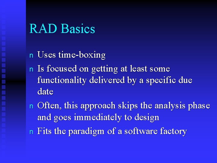 RAD Basics n n Uses time-boxing Is focused on getting at least some functionality