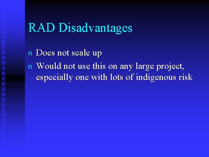 RAD Disadvantages n n Does not scale up Would not use this on any