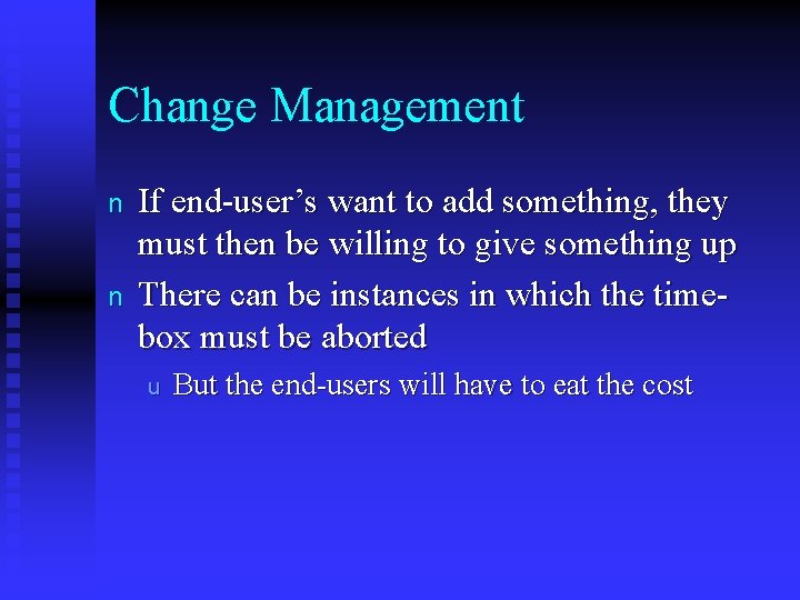 Change Management n n If end-user’s want to add something, they must then be