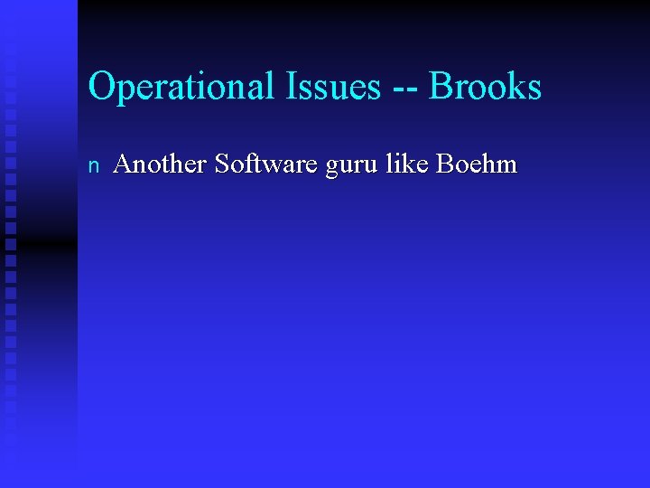 Operational Issues -- Brooks n Another Software guru like Boehm 